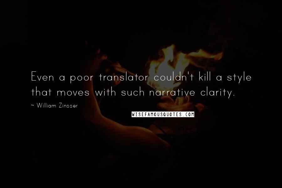 William Zinsser Quotes: Even a poor translator couldn't kill a style that moves with such narrative clarity.