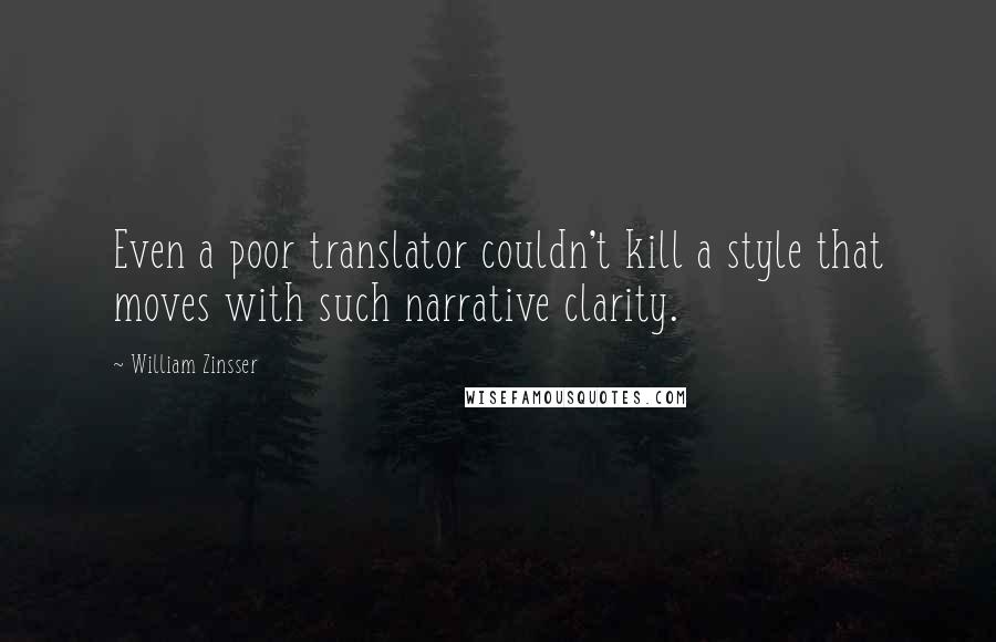 William Zinsser Quotes: Even a poor translator couldn't kill a style that moves with such narrative clarity.