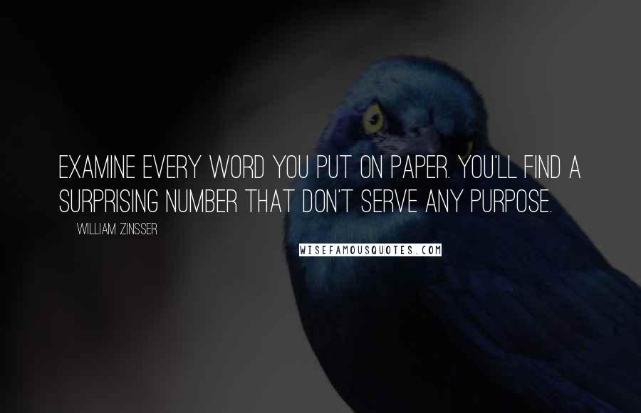 William Zinsser Quotes: Examine every word you put on paper. You'll find a surprising number that don't serve any purpose.