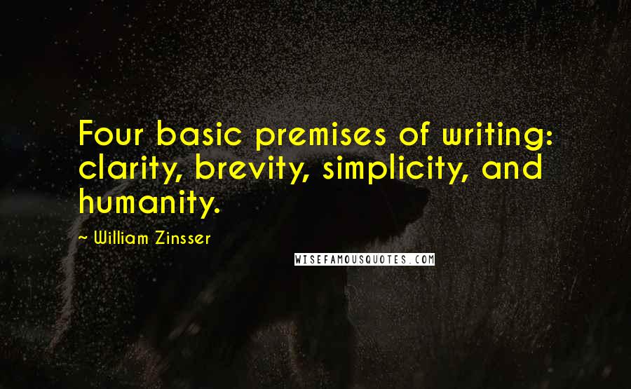 William Zinsser Quotes: Four basic premises of writing: clarity, brevity, simplicity, and humanity.