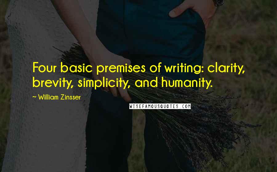 William Zinsser Quotes: Four basic premises of writing: clarity, brevity, simplicity, and humanity.