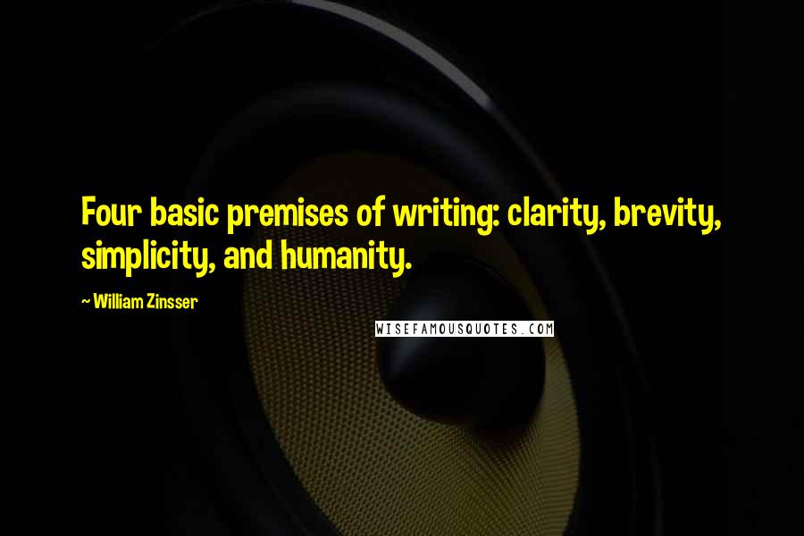 William Zinsser Quotes: Four basic premises of writing: clarity, brevity, simplicity, and humanity.