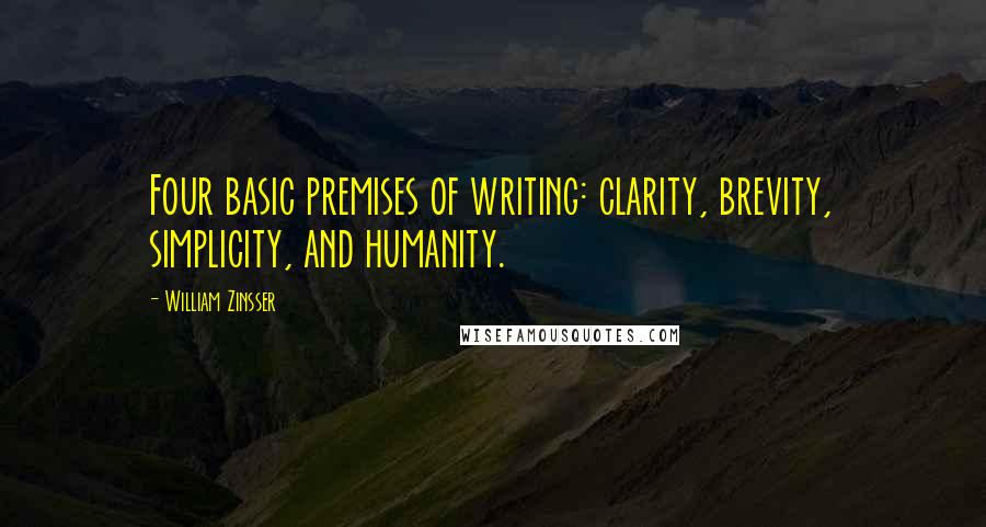 William Zinsser Quotes: Four basic premises of writing: clarity, brevity, simplicity, and humanity.