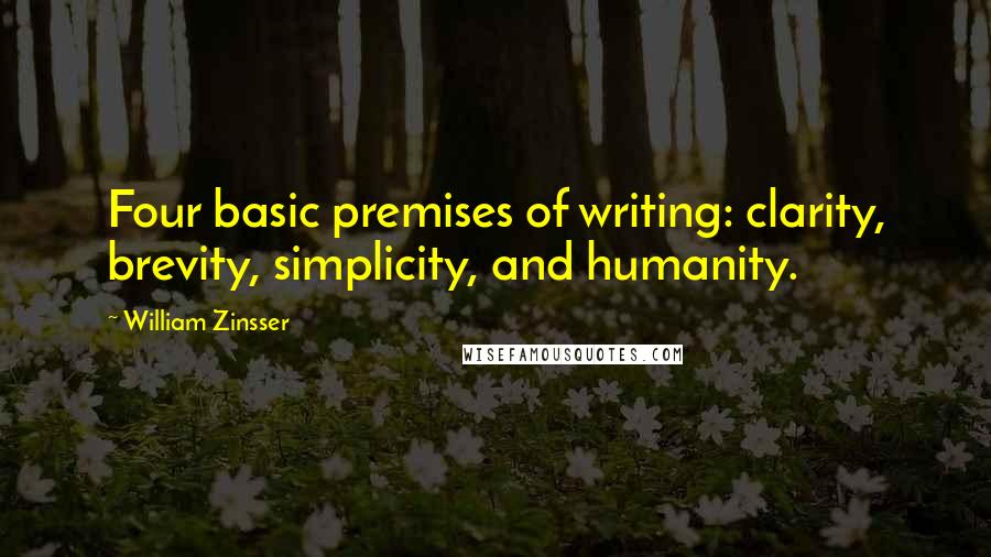 William Zinsser Quotes: Four basic premises of writing: clarity, brevity, simplicity, and humanity.