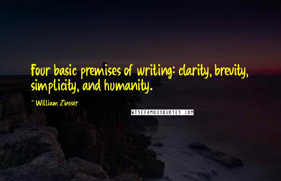 William Zinsser Quotes: Four basic premises of writing: clarity, brevity, simplicity, and humanity.