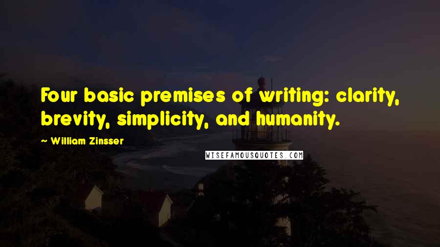 William Zinsser Quotes: Four basic premises of writing: clarity, brevity, simplicity, and humanity.