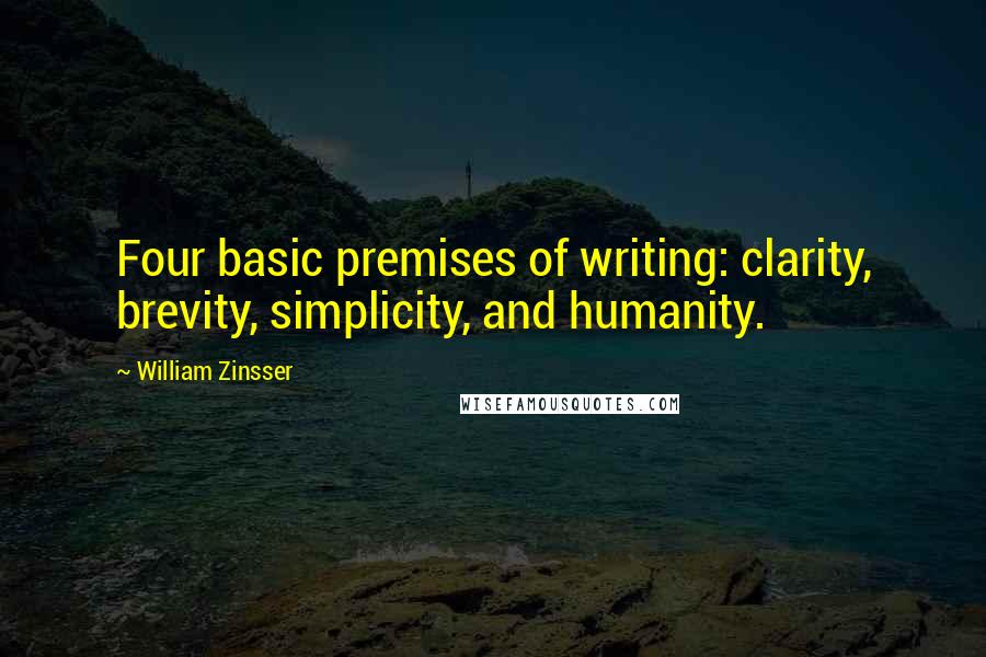 William Zinsser Quotes: Four basic premises of writing: clarity, brevity, simplicity, and humanity.