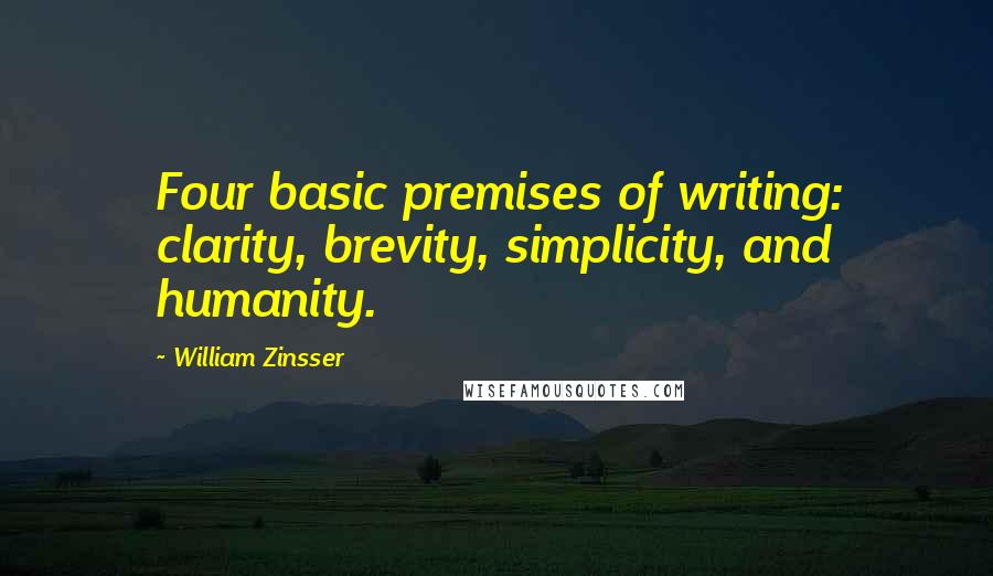 William Zinsser Quotes: Four basic premises of writing: clarity, brevity, simplicity, and humanity.