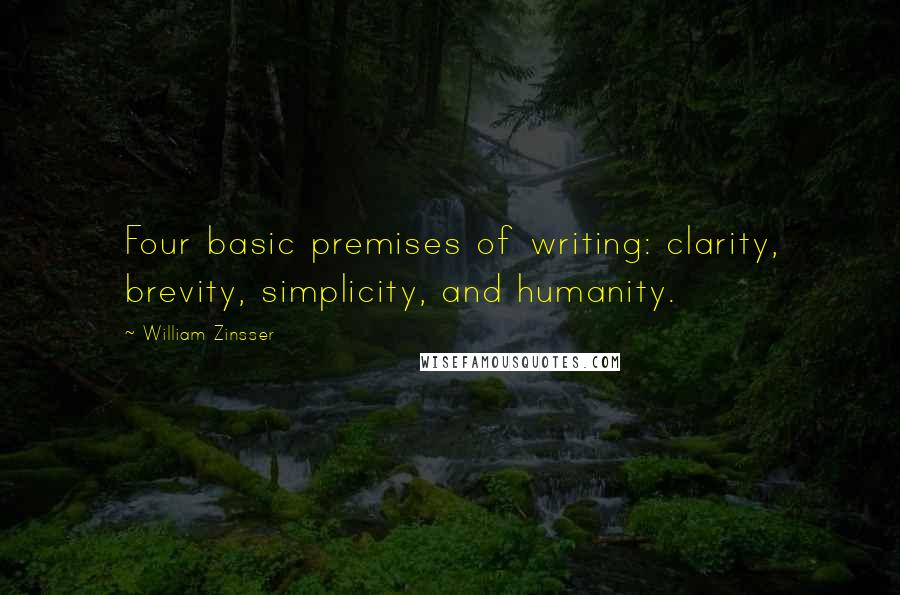 William Zinsser Quotes: Four basic premises of writing: clarity, brevity, simplicity, and humanity.