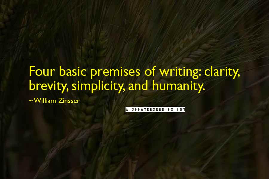 William Zinsser Quotes: Four basic premises of writing: clarity, brevity, simplicity, and humanity.