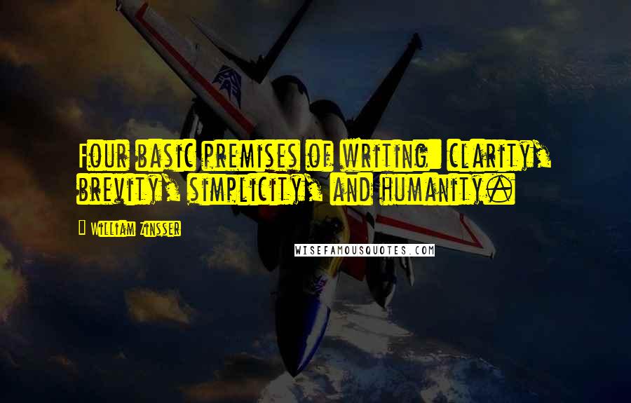 William Zinsser Quotes: Four basic premises of writing: clarity, brevity, simplicity, and humanity.