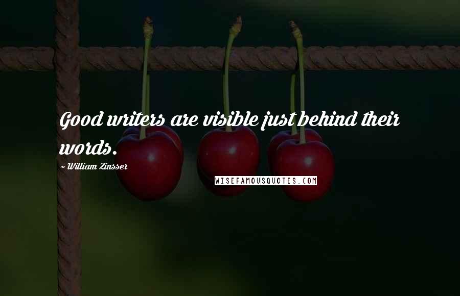 William Zinsser Quotes: Good writers are visible just behind their words.