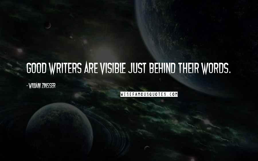 William Zinsser Quotes: Good writers are visible just behind their words.