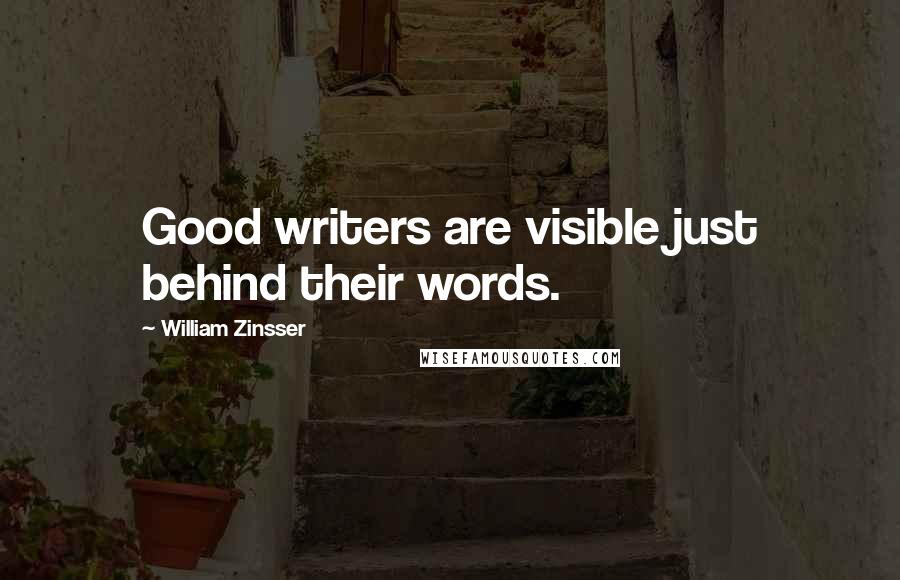 William Zinsser Quotes: Good writers are visible just behind their words.