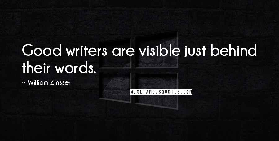 William Zinsser Quotes: Good writers are visible just behind their words.