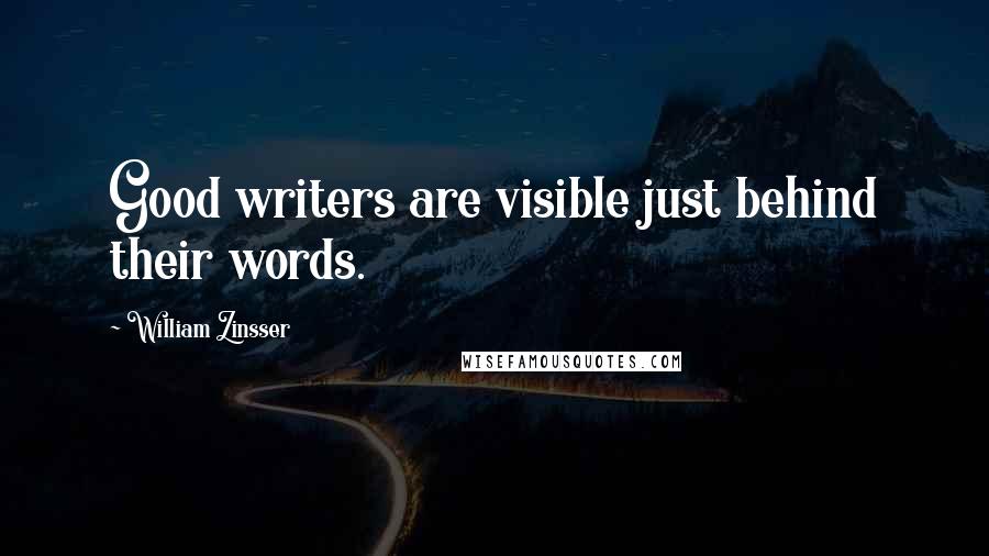 William Zinsser Quotes: Good writers are visible just behind their words.