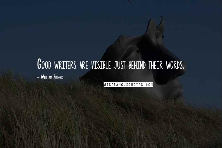 William Zinsser Quotes: Good writers are visible just behind their words.