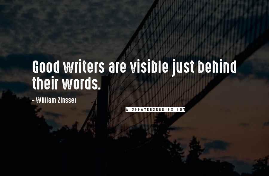 William Zinsser Quotes: Good writers are visible just behind their words.