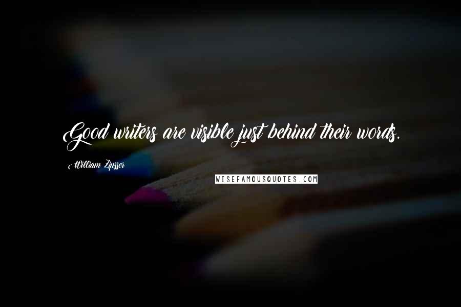 William Zinsser Quotes: Good writers are visible just behind their words.