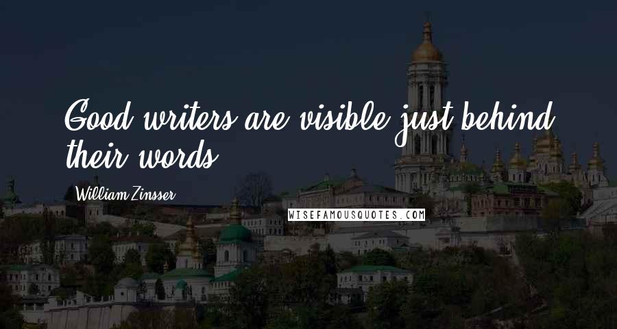 William Zinsser Quotes: Good writers are visible just behind their words.