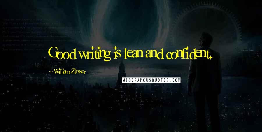 William Zinsser Quotes: Good writing is lean and confident.