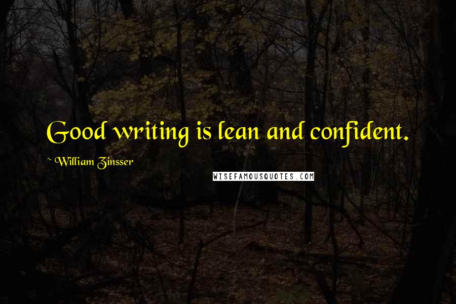 William Zinsser Quotes: Good writing is lean and confident.