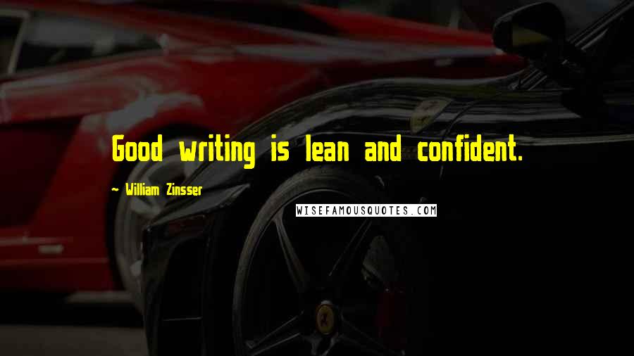 William Zinsser Quotes: Good writing is lean and confident.