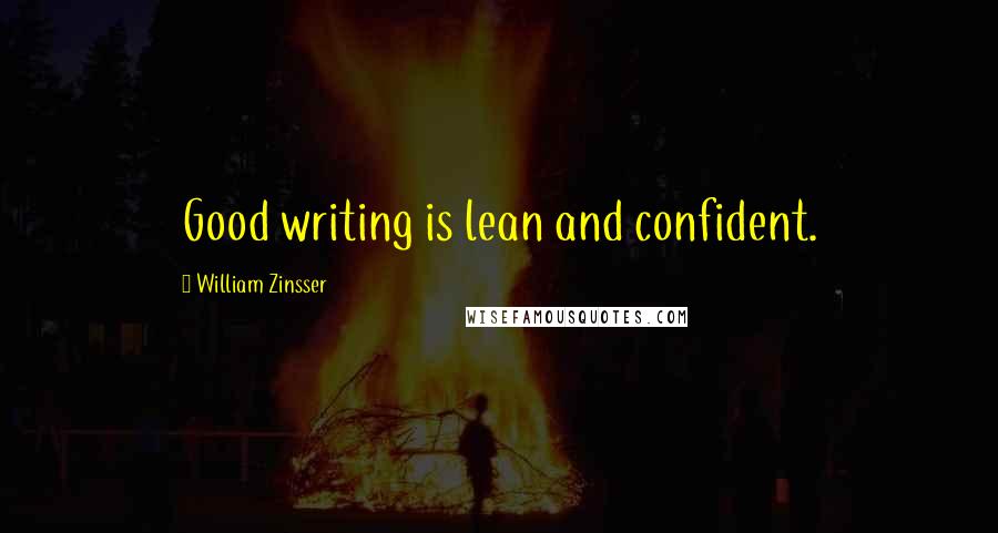 William Zinsser Quotes: Good writing is lean and confident.