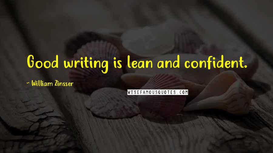 William Zinsser Quotes: Good writing is lean and confident.