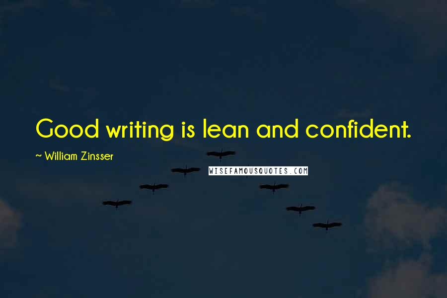 William Zinsser Quotes: Good writing is lean and confident.