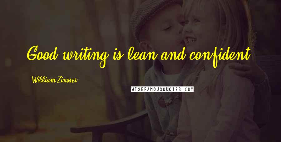 William Zinsser Quotes: Good writing is lean and confident.