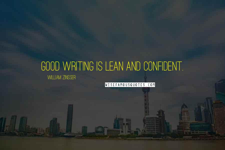 William Zinsser Quotes: Good writing is lean and confident.