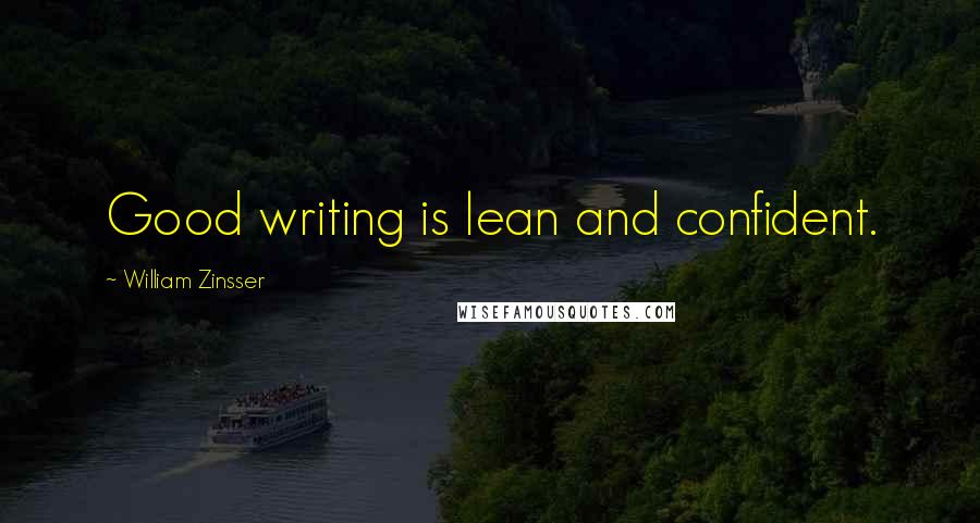 William Zinsser Quotes: Good writing is lean and confident.