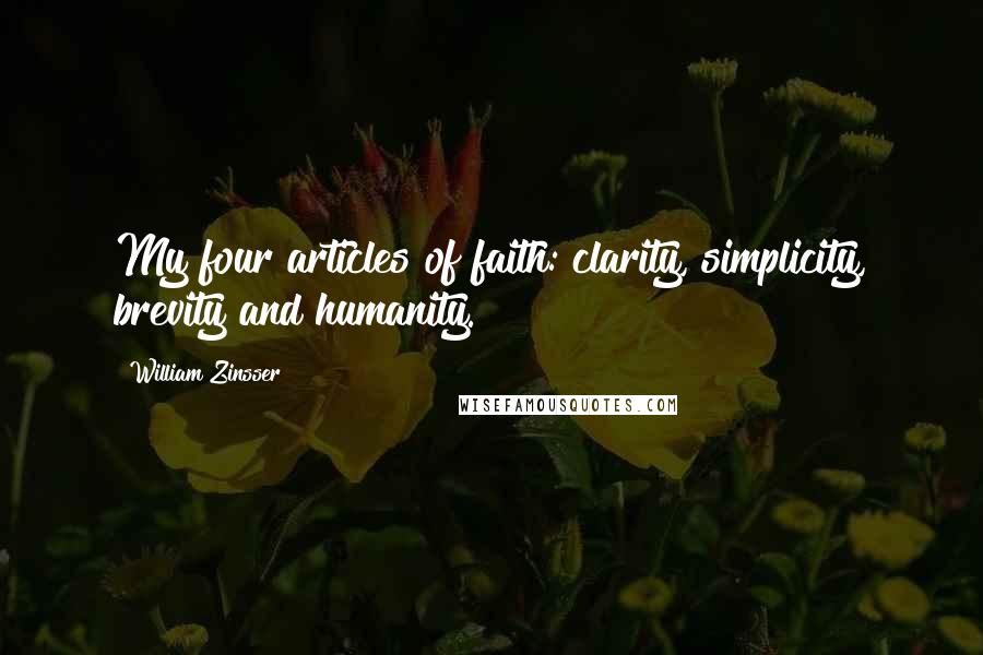 William Zinsser Quotes: My four articles of faith: clarity, simplicity, brevity and humanity.