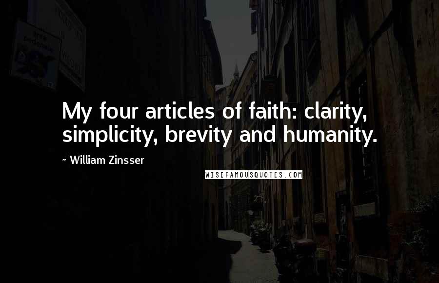 William Zinsser Quotes: My four articles of faith: clarity, simplicity, brevity and humanity.