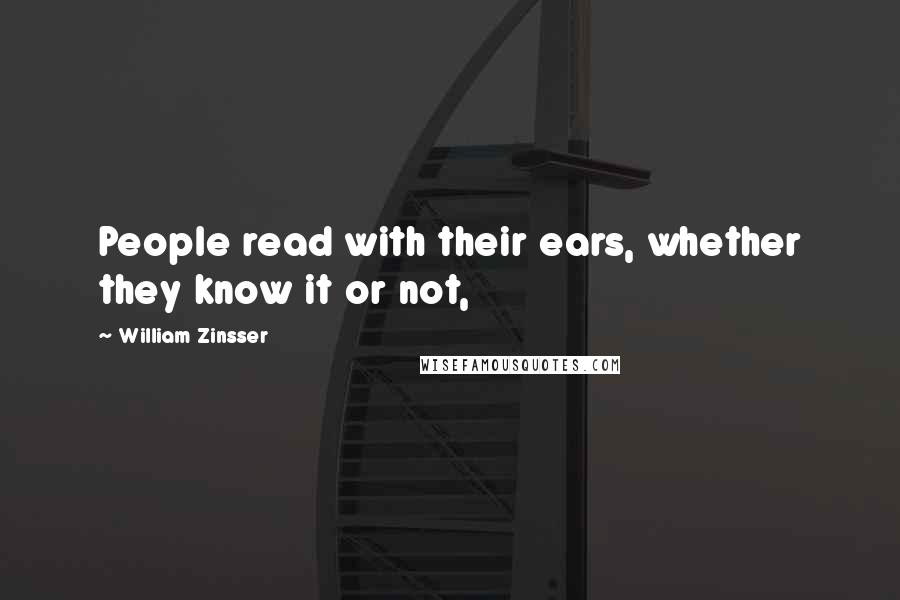 William Zinsser Quotes: People read with their ears, whether they know it or not,