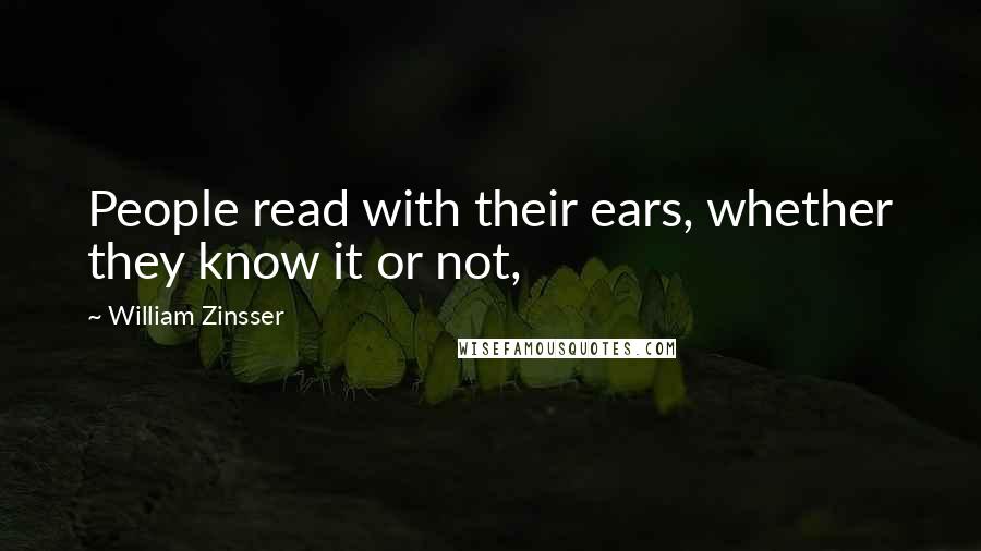 William Zinsser Quotes: People read with their ears, whether they know it or not,