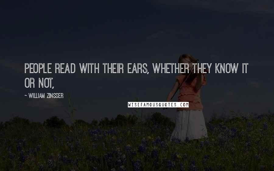 William Zinsser Quotes: People read with their ears, whether they know it or not,