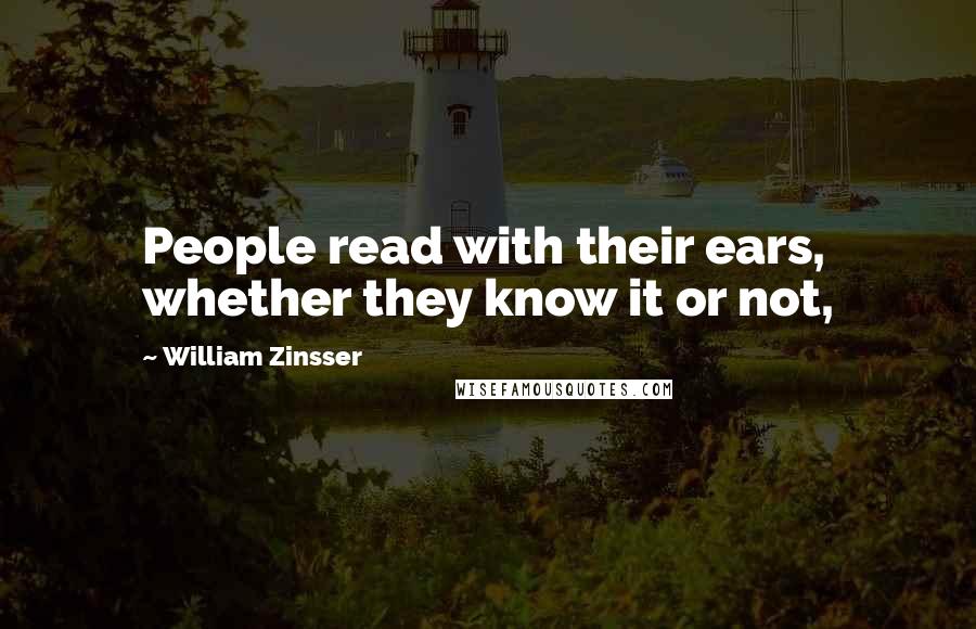 William Zinsser Quotes: People read with their ears, whether they know it or not,