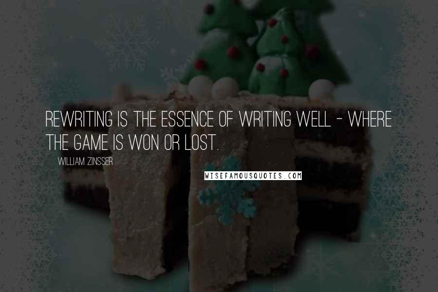 William Zinsser Quotes: Rewriting is the essence of writing well - where the game is won or lost.