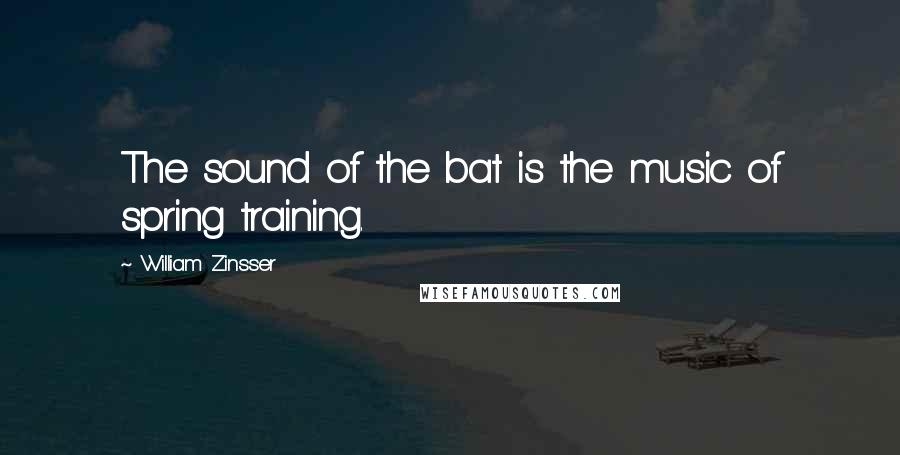 William Zinsser Quotes: The sound of the bat is the music of spring training.