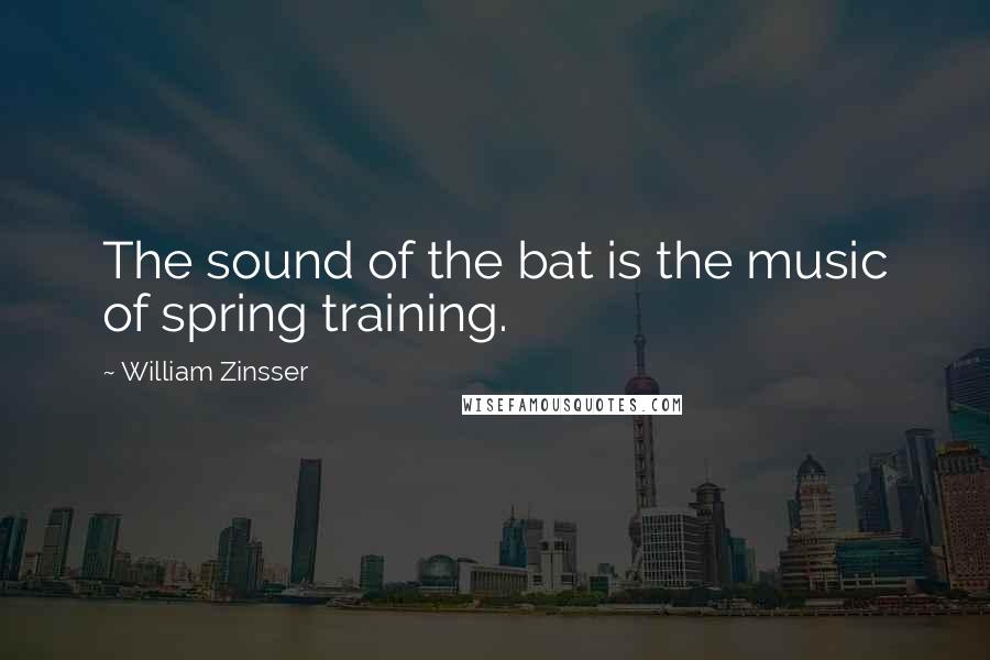 William Zinsser Quotes: The sound of the bat is the music of spring training.