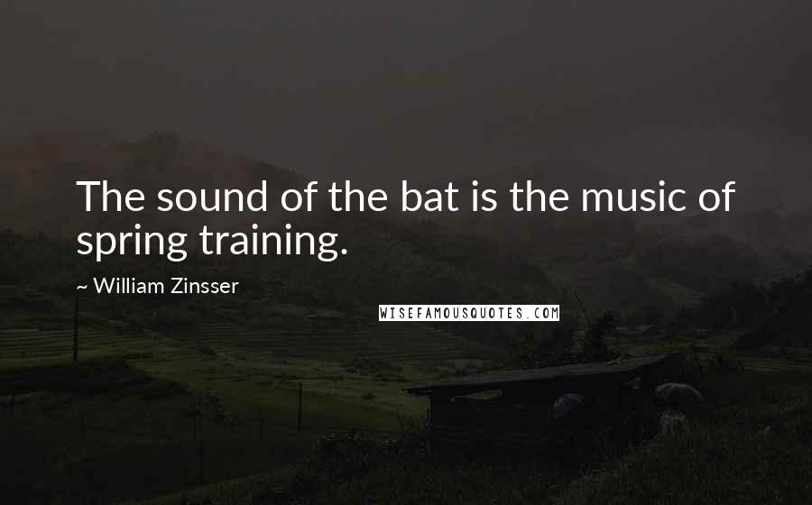 William Zinsser Quotes: The sound of the bat is the music of spring training.