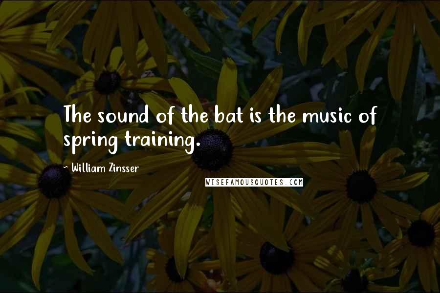 William Zinsser Quotes: The sound of the bat is the music of spring training.