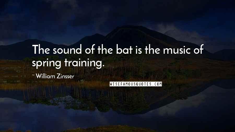 William Zinsser Quotes: The sound of the bat is the music of spring training.