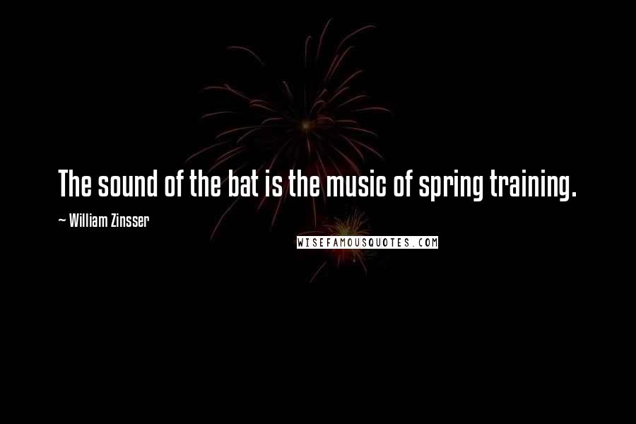 William Zinsser Quotes: The sound of the bat is the music of spring training.