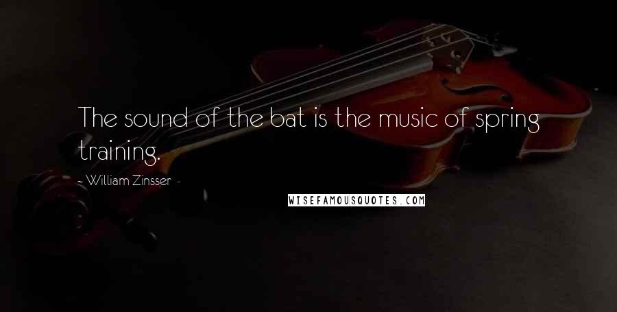 William Zinsser Quotes: The sound of the bat is the music of spring training.