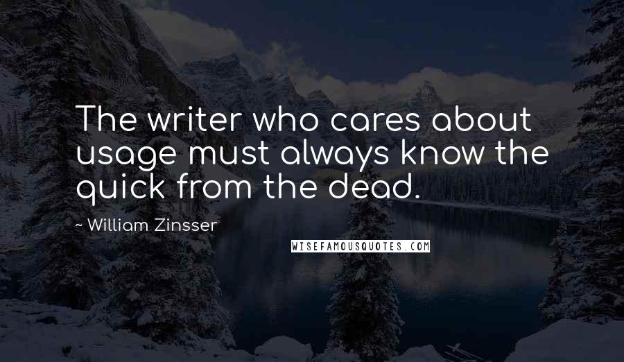 William Zinsser Quotes: The writer who cares about usage must always know the quick from the dead.