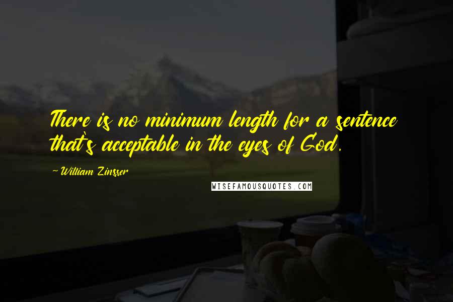 William Zinsser Quotes: There is no minimum length for a sentence that's acceptable in the eyes of God.