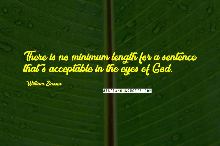 William Zinsser Quotes: There is no minimum length for a sentence that's acceptable in the eyes of God.